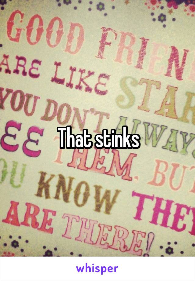 That stinks