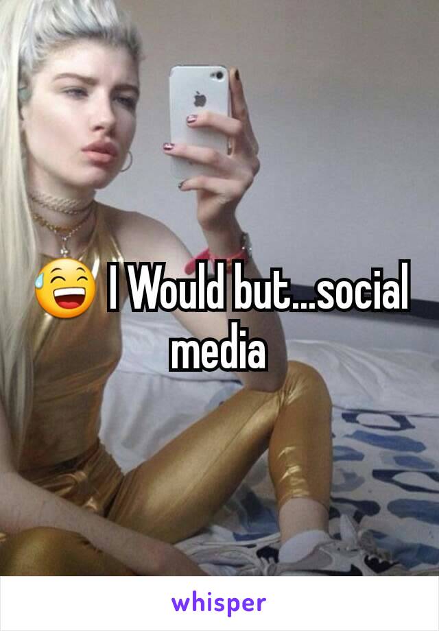 😅 I Would but...social media