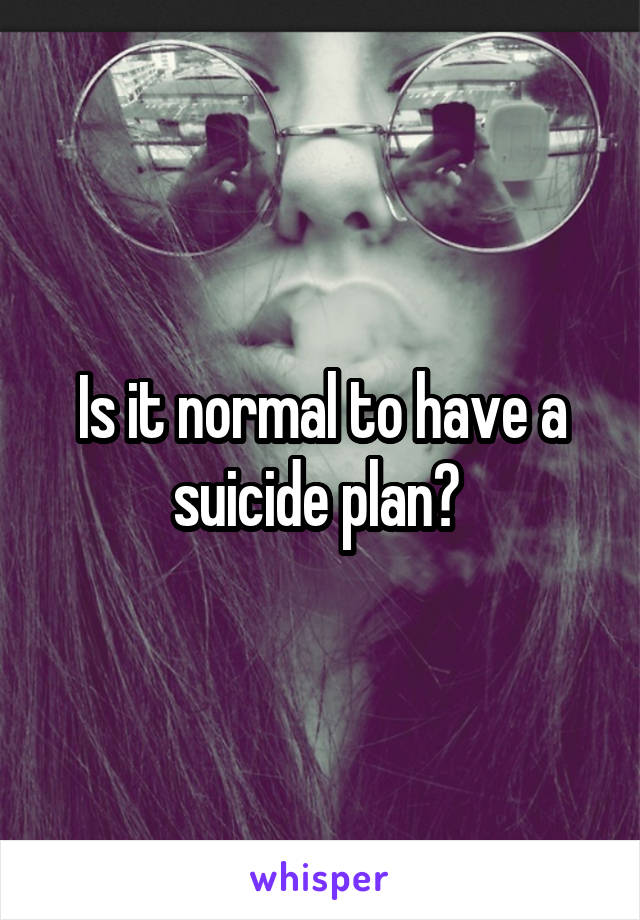 Is it normal to have a suicide plan? 