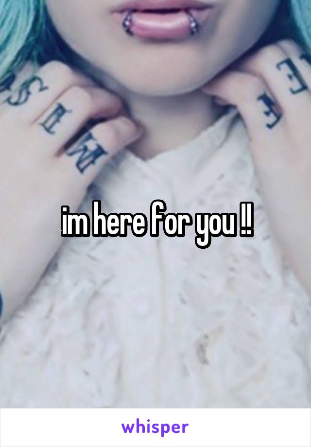 im here for you !!