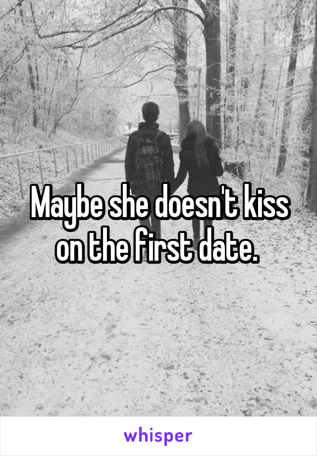 Maybe she doesn't kiss on the first date. 