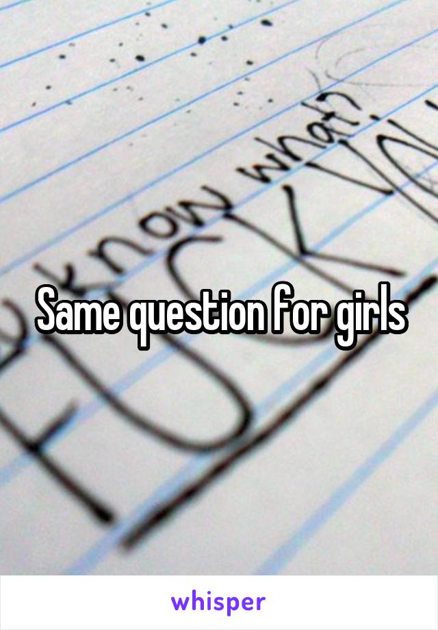 Same question for girls