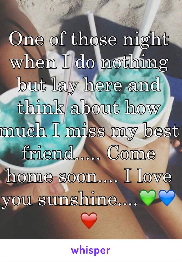 One of those night when I do nothing but lay here and think about how much I miss my best friend..... Come home soon.... I love you sunshine....💚💙❤️