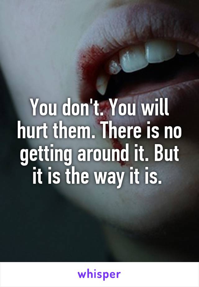 You don't. You will hurt them. There is no getting around it. But it is the way it is. 