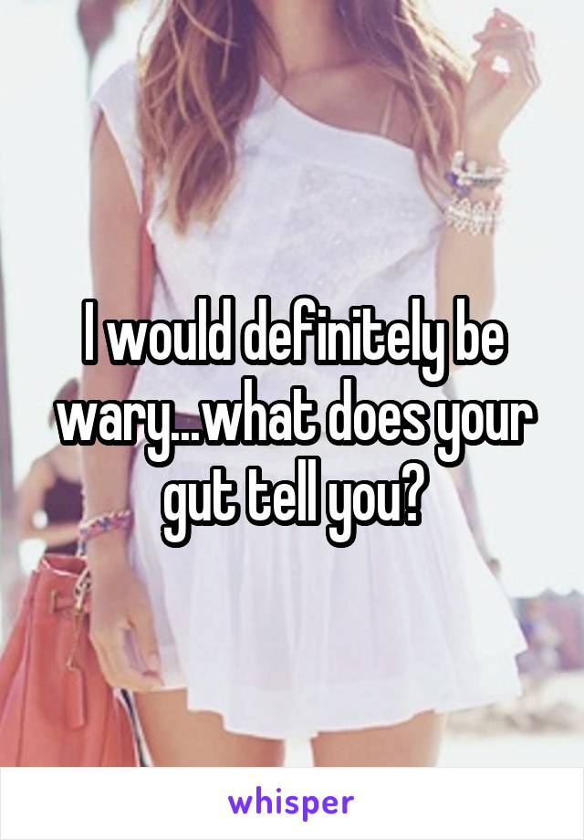I would definitely be wary...what does your gut tell you?