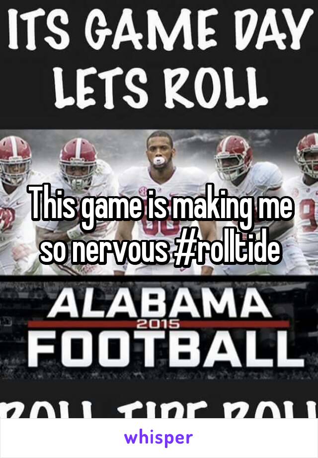 This game is making me so nervous #rolltide