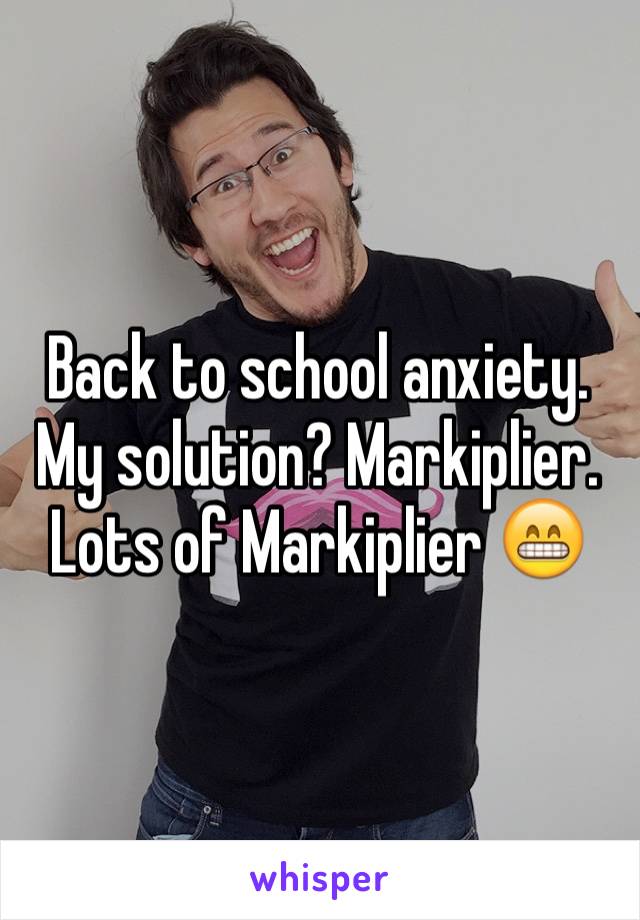 Back to school anxiety. My solution? Markiplier. Lots of Markiplier 😁