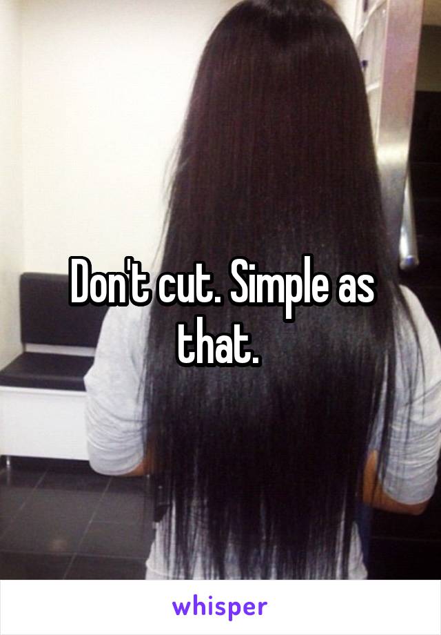 Don't cut. Simple as that. 