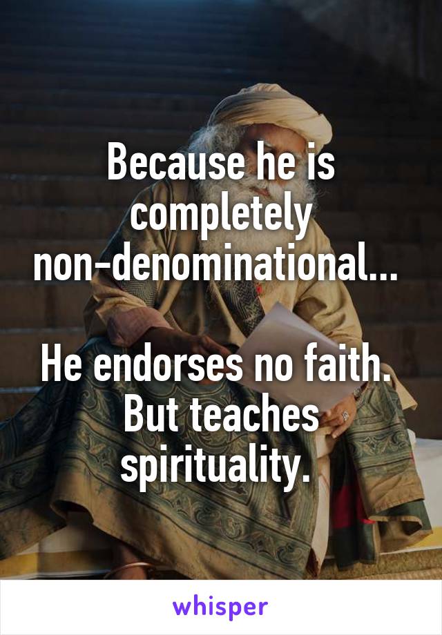 Because he is completely non-denominational... 

He endorses no faith.  But teaches spirituality. 
