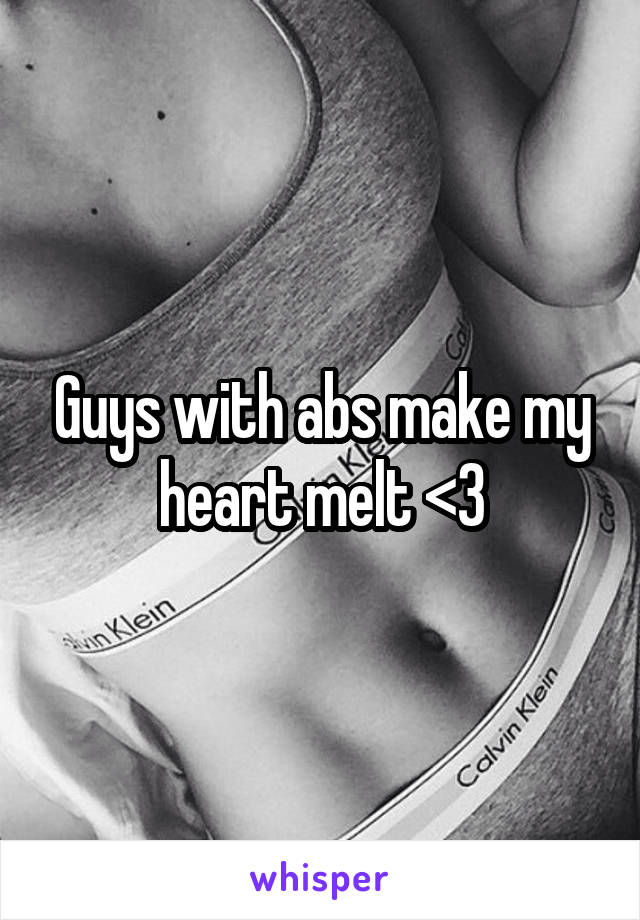 Guys with abs make my heart melt <3