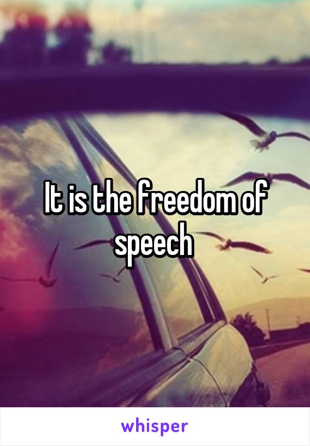 It is the freedom of speech 