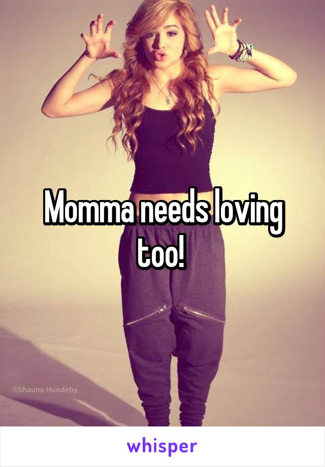 Momma needs loving too! 