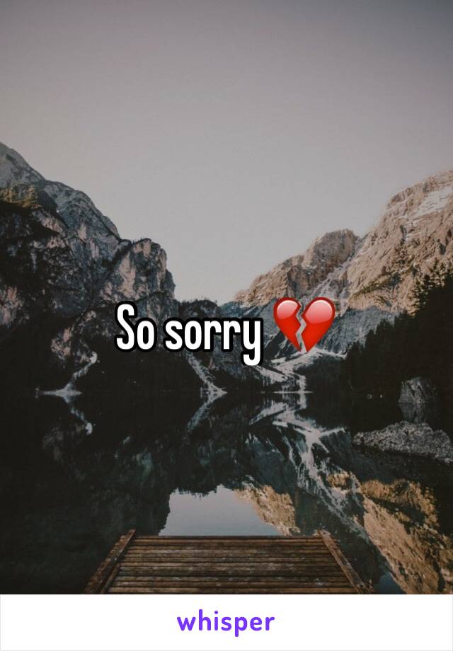 So sorry 💔