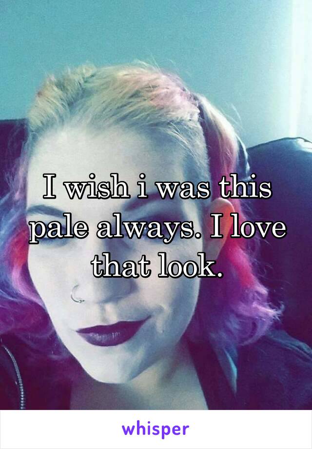 I wish i was this pale always. I love that look.