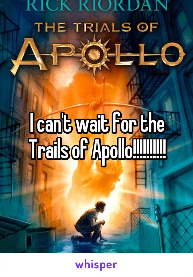 I can't wait for the Trails of Apollo!!!!!!!!!!