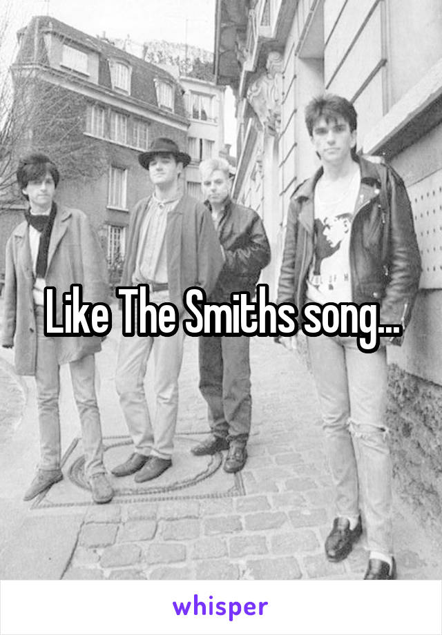 Like The Smiths song...