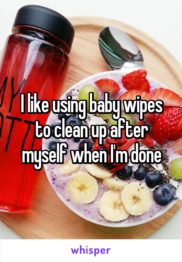 I like using baby wipes to clean up after myself when I'm done