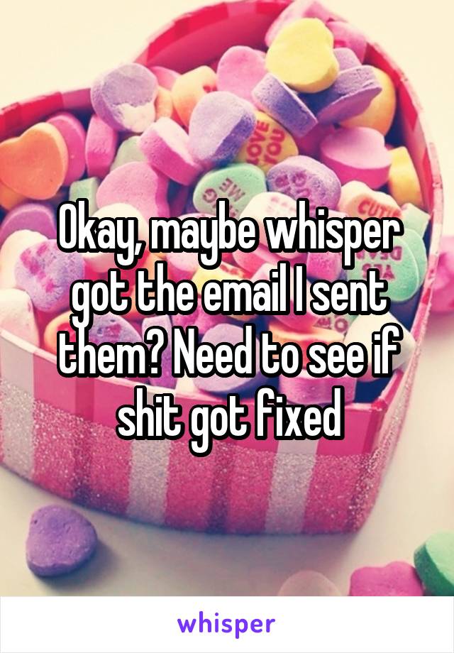 Okay, maybe whisper got the email I sent them? Need to see if shit got fixed