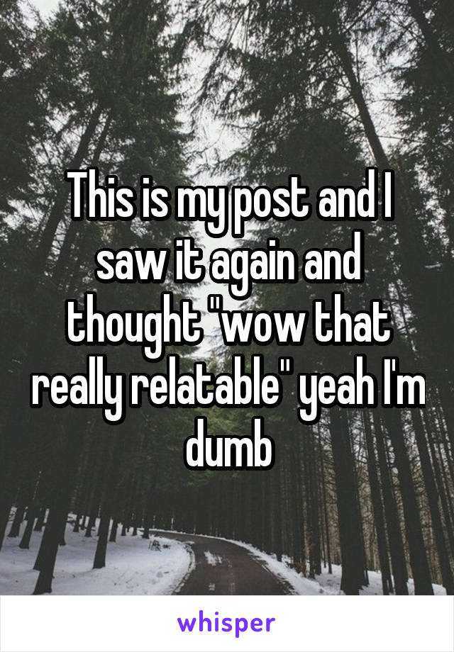 This is my post and I saw it again and thought "wow that really relatable" yeah I'm dumb