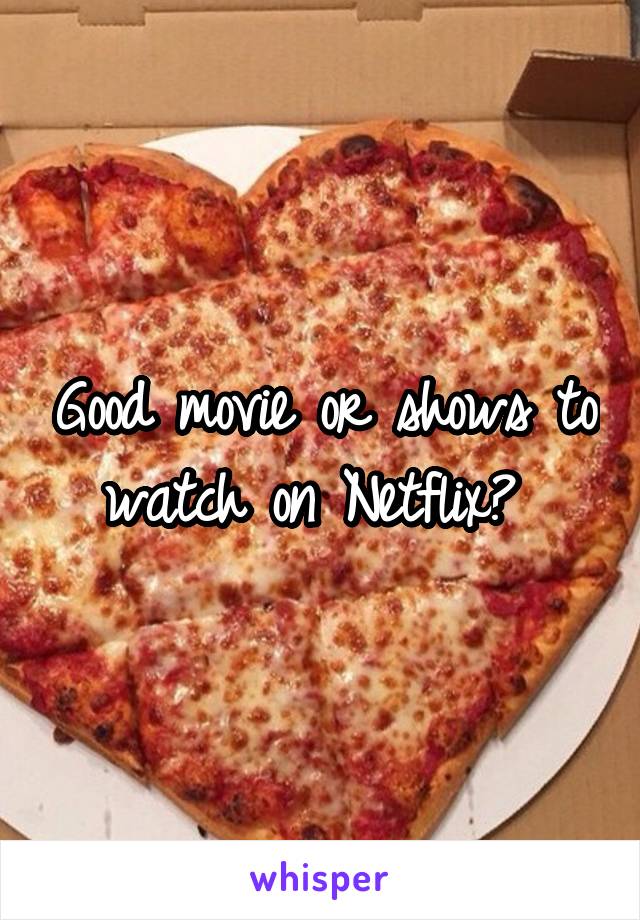 Good movie or shows to watch on Netflix? 