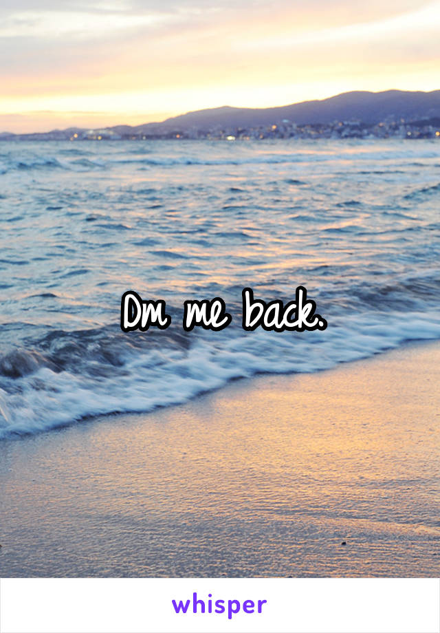 Dm me back.