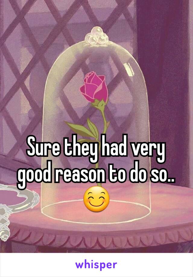 Sure they had very good reason to do so..😊