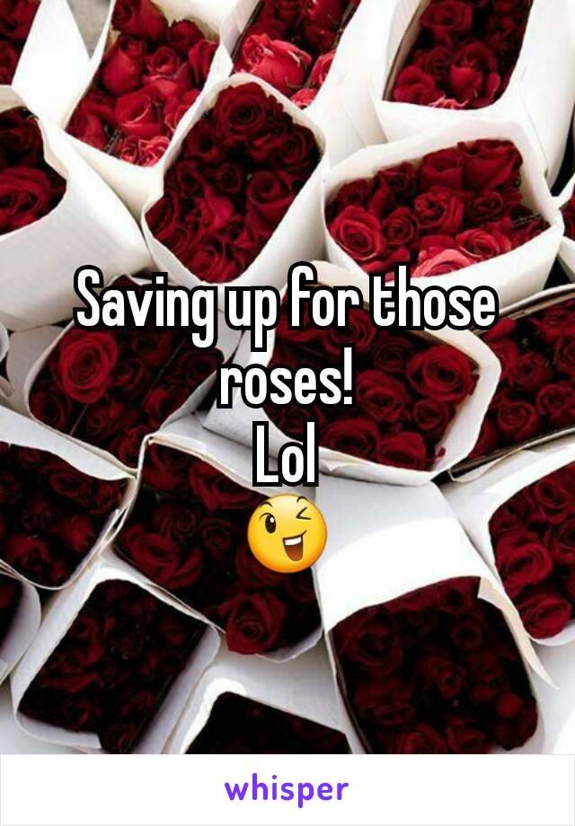 Saving up for those roses!
Lol
😉