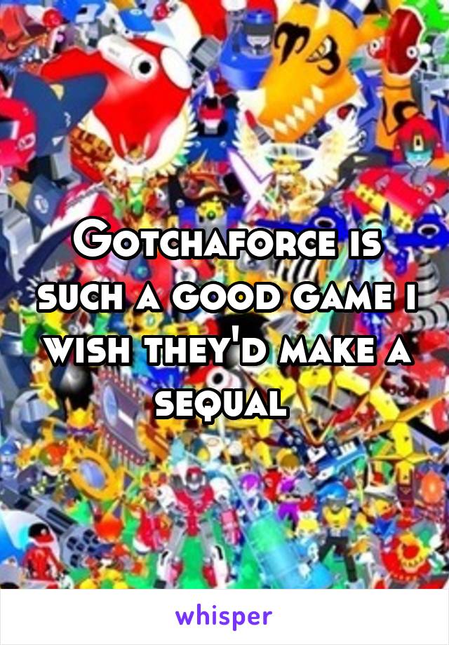Gotchaforce is such a good game i wish they'd make a sequal 