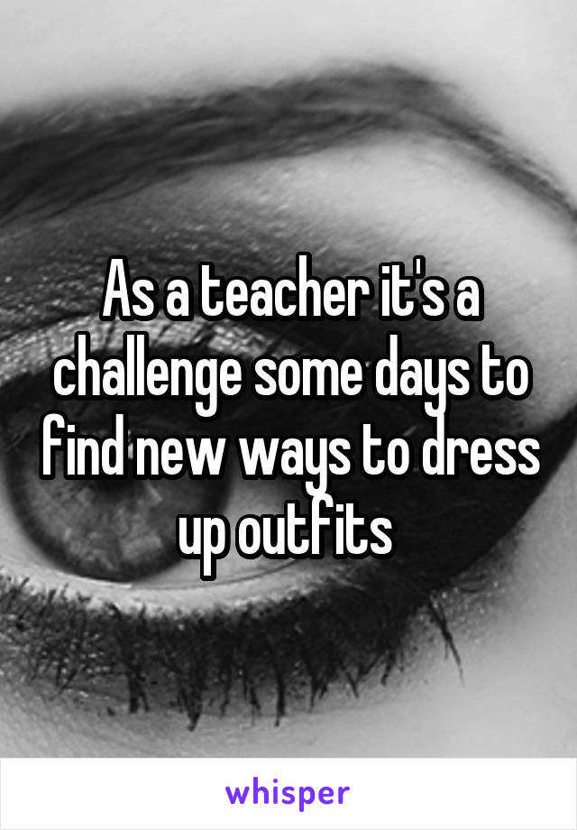 As a teacher it's a challenge some days to find new ways to dress up outfits 
