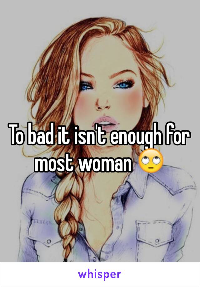 To bad it isn't enough for most woman 🙄