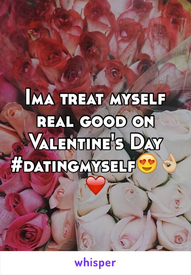 Ima treat myself real good on Valentine's Day #datingmyself😍👌🏼❤️