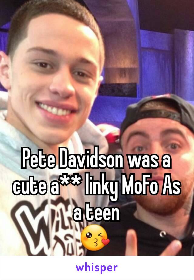 Pete Davidson was a cute a** linky MoFo As a teen
😘 