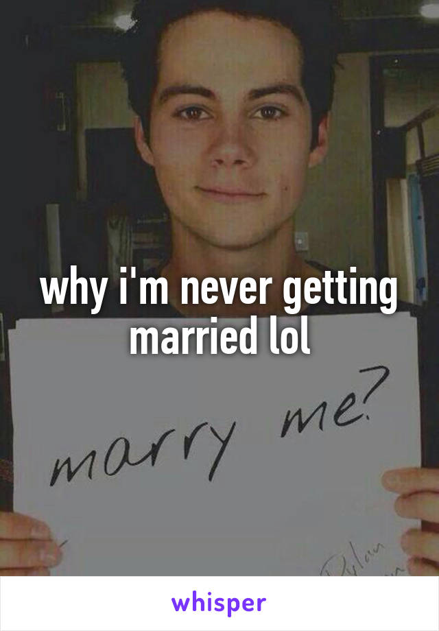 why i'm never getting married lol