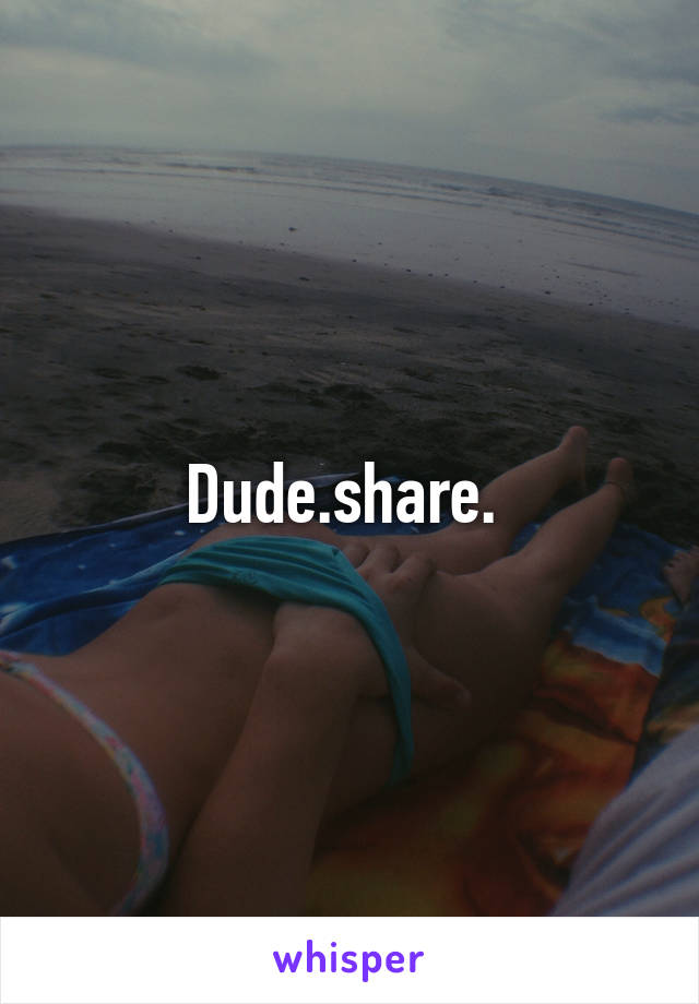Dude.share. 