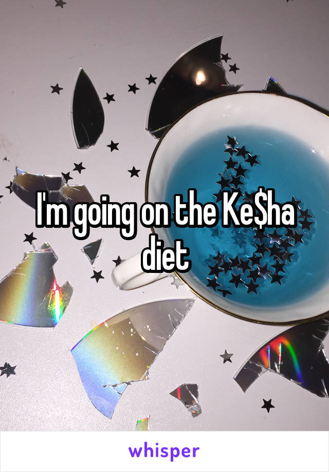 I'm going on the Ke$ha diet