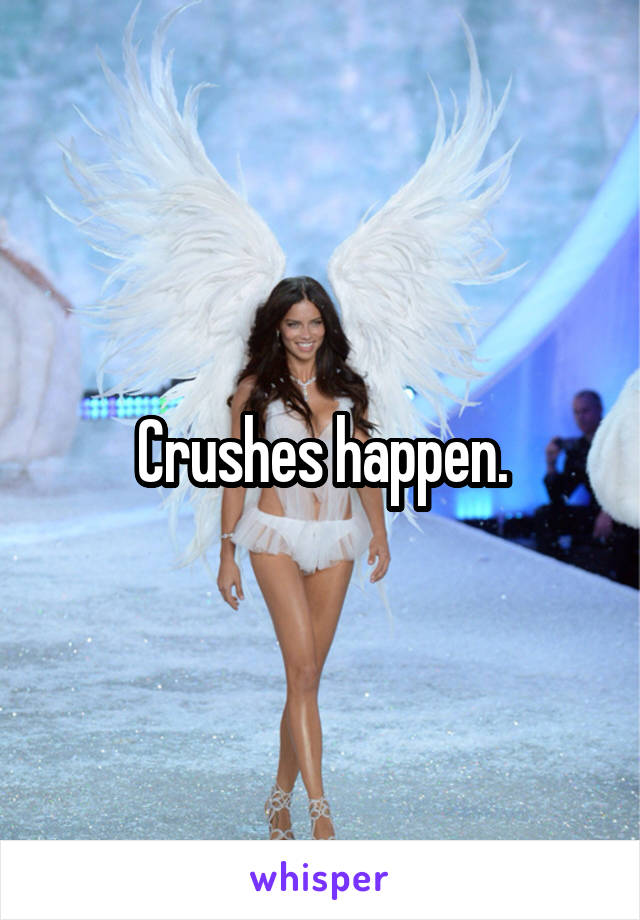 Crushes happen.