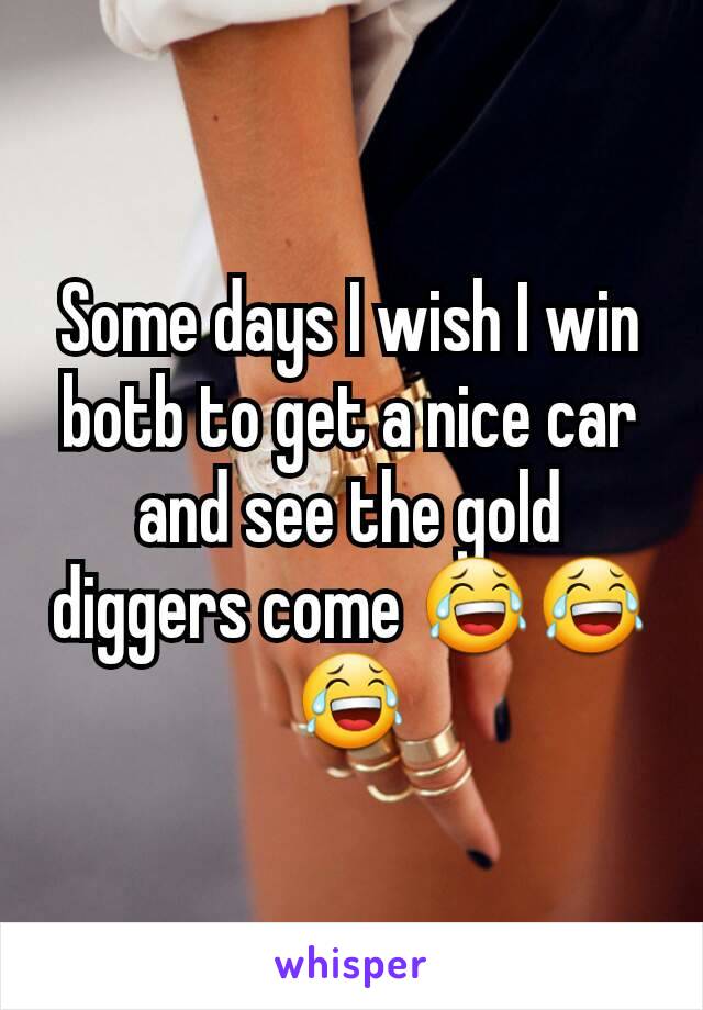 Some days I wish I win botb to get a nice car and see the gold diggers come 😂😂😂