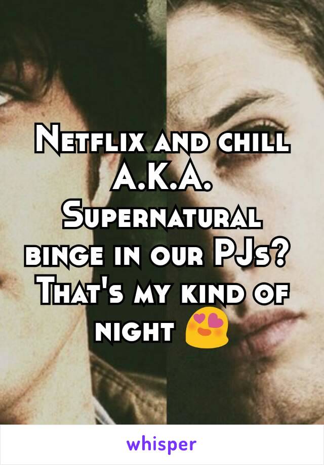 Netflix and chill
A.K.A.
Supernatural binge in our PJs? 
That's my kind of night 😍