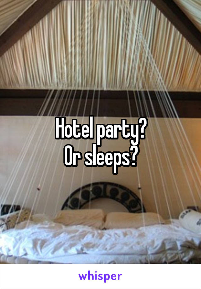 Hotel party?
Or sleeps?