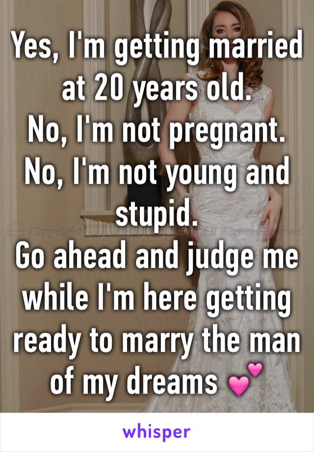 Yes, I'm getting married at 20 years old.
No, I'm not pregnant.
No, I'm not young and stupid.
Go ahead and judge me while I'm here getting ready to marry the man of my dreams 💕