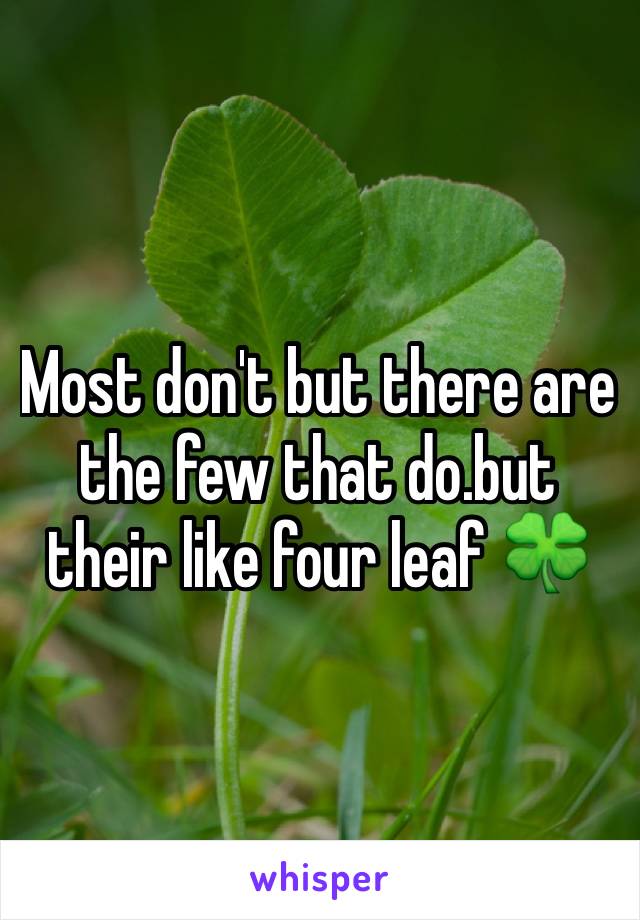 Most don't but there are the few that do.but their like four leaf 🍀 