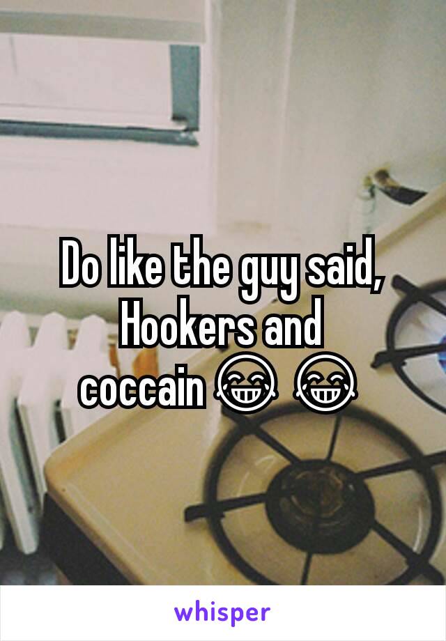 Do like the guy said, Hookers and coccain😂😂