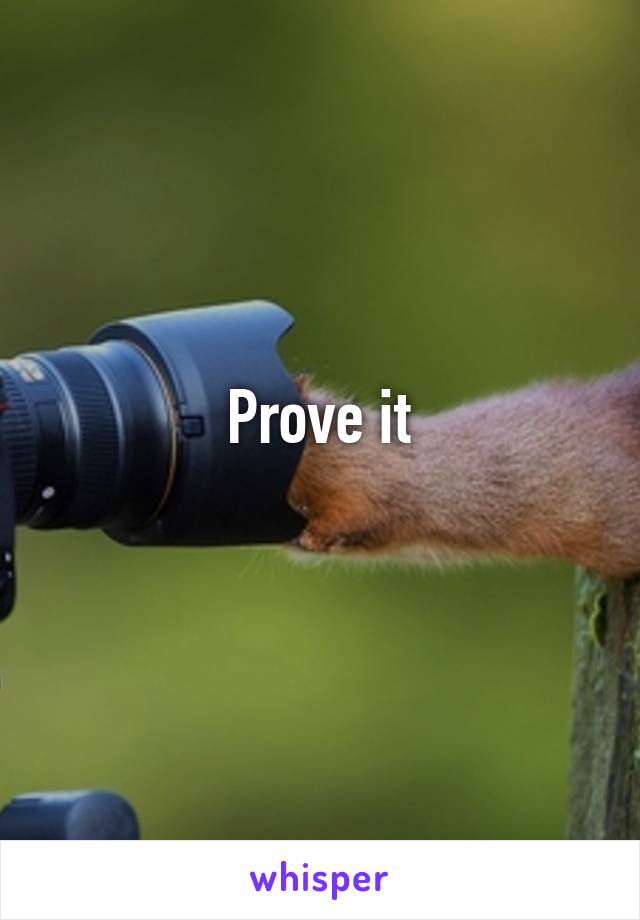 Prove it

