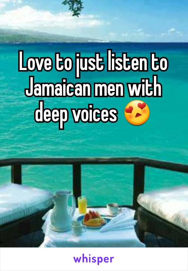 Love to just listen to Jamaican men with deep voices 😍