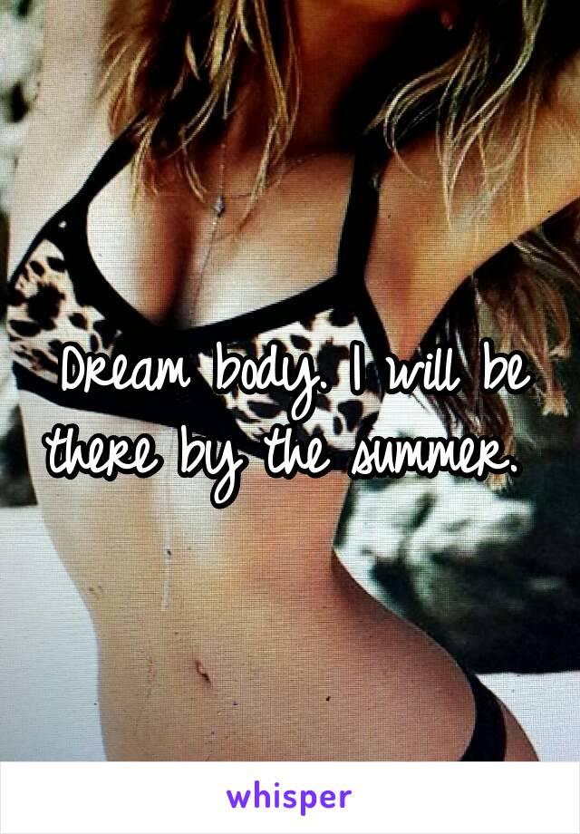 Dream body. I will be there by the summer. 