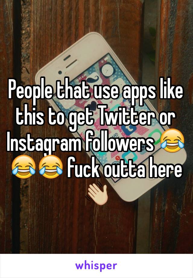 People that use apps like this to get Twitter or Instagram followers 😂😂😂 fuck outta here 👋🏼