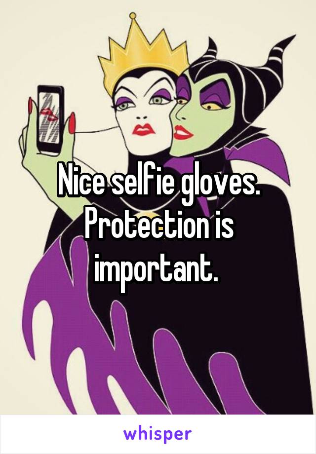 Nice selfie gloves. Protection is important. 