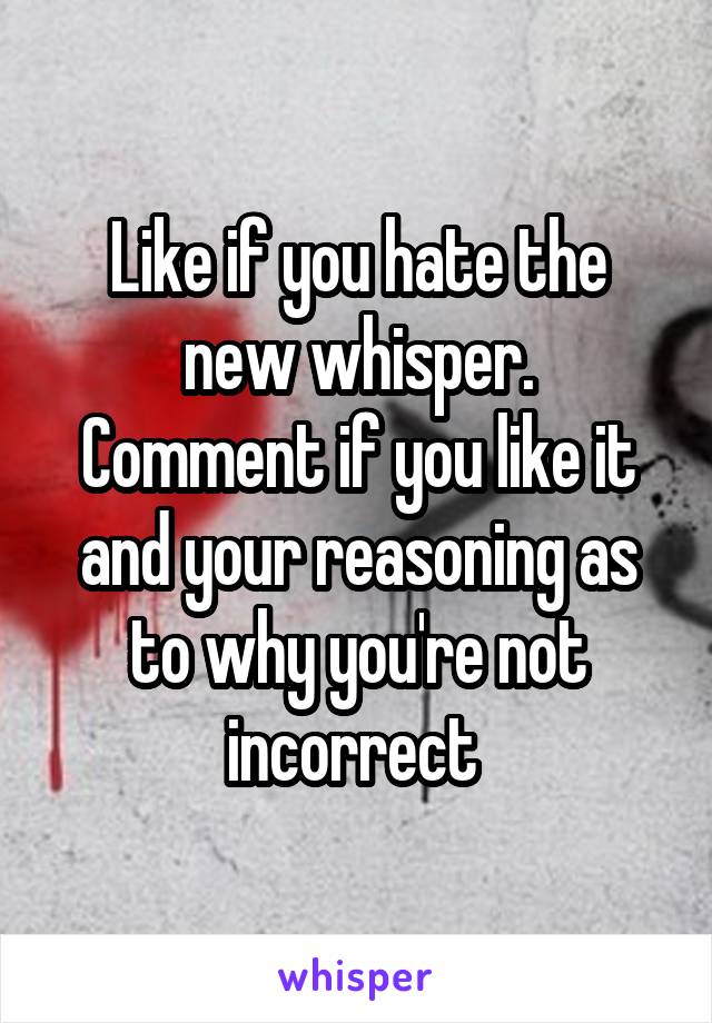 Like if you hate the new whisper.
Comment if you like it and your reasoning as to why you're not incorrect 