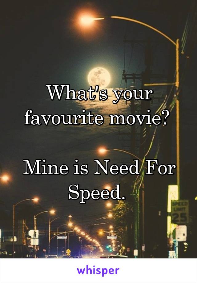 What's your favourite movie? 

Mine is Need For Speed. 