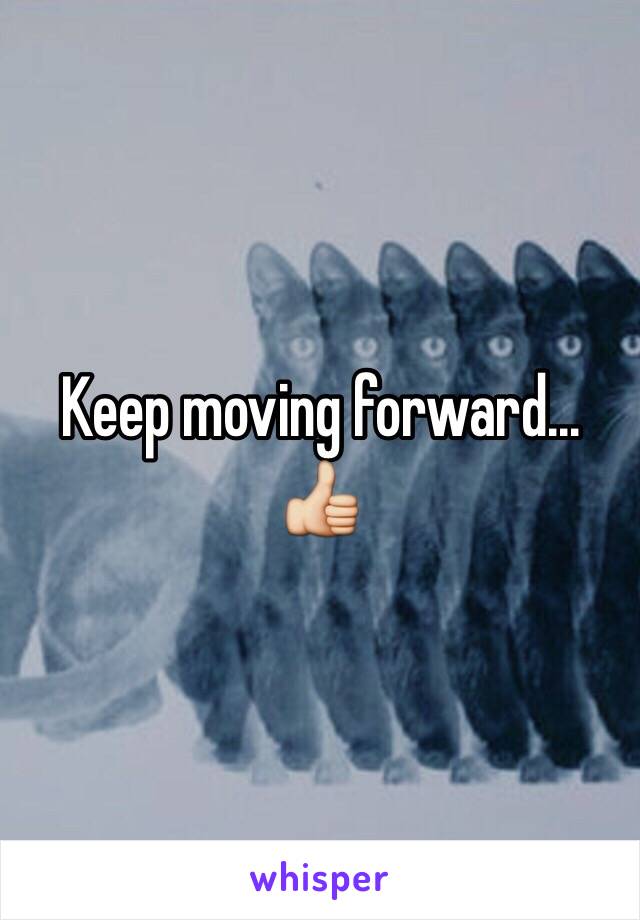Keep moving forward... 👍
